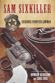 Sam Sixkiller (Cherokee Frontier Lawman) by Chris Enss, Howard Kazanjian, 9780762760756