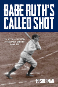 Babe Ruth's Called Shot (The Myth And Mystery Of Baseball's Greatest Home Run) by Ed Sherman, 9780762785391
