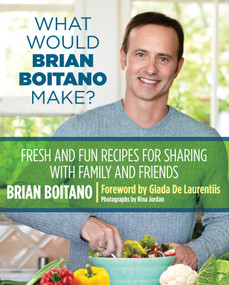 What Would Brian Boitano Make? (Fresh And Fun Recipes For Sharing With Family And Friends) by Brian Boitano, Giada De Laurentiis, 9780762782925
