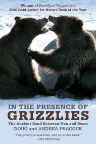 In the Presence of Grizzlies (The Ancient Bond Between Men And Bears) by Doug Peacock, Andrea Peacock, 9781599214900