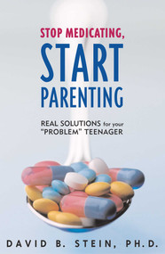 Stop Medicating, Start Parenting (Real Solutions for Your Problem Teenager) by David B. Stein, John Rosemond, 9781589791336