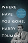 Where Have You Gone, Harry Truman? (The Selected Works) by Stanley A. Weiss, 9781633310193