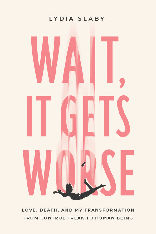 Wait, It Gets Worse (Love, Death, and My Transformation from Control Freak to Human Being) by Lydia Slaby, 9781633310285