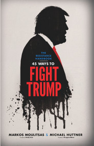 Resistance Handbook (45 Ways to Fight Trump) by Markos Moulitsas, Michael Huttner, 9781633310179