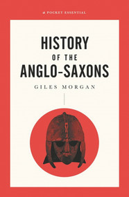 A Pocket Essentials Short History of the Anglo-Saxons by Giles Morgan, 9780857301666