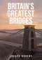 Britain's Greatest Bridges by Joseph Rogers, 9781445684413