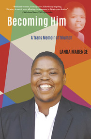 Becoming Him (A Trans Memoir of Triumph) by Landa Mabenge, 9781928420224