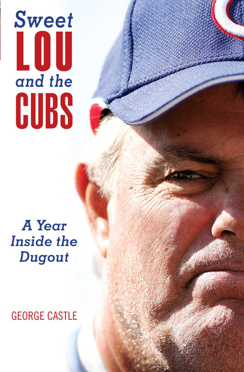 Sweet Lou and the Cubs (A Year Inside The Dugout) by George Castle, 9781599215266