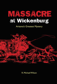 Massacre at Wickenburg (Arizona's Greatest Mystery) by R. Michael Wilson, 9780762744534
