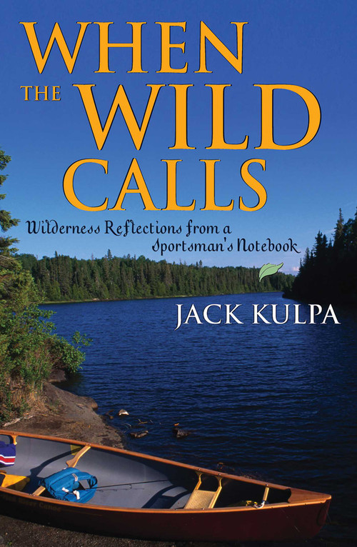 When the Wild Calls (Wilderness Reflections from a Sportsman's Notebook) by Jack Kulpa, 9781589791237