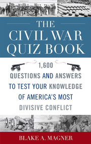 The Civil War Quiz Book (1,600 Questions and Answers to Test Your Knowledge of America's Most Divisive Conflict) by Blake A. Magner, Edwin C. Bearss, 9781589795174