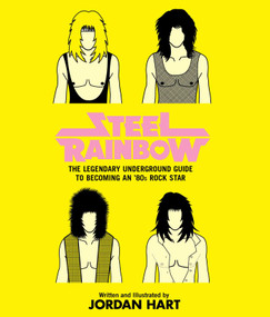 Steel Rainbow (The Legendary Underground Guide To Becoming An '80S Rock Star) by Jordan Hart, 9780762780730