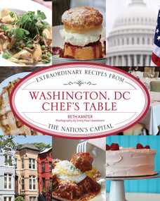 Washington, DC Chef's Table (Extraordinary Recipes From The Nation's Capital) by Beth Kanter, Emily Pearl Goodstein, 9780762781485