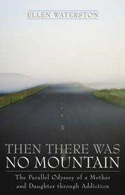 Then There Was No Mountain (A Parallel Odyssey of a Mother and Daughter Through Addiction) - 9781589790469 by Ellen Waterston, 9781589790469