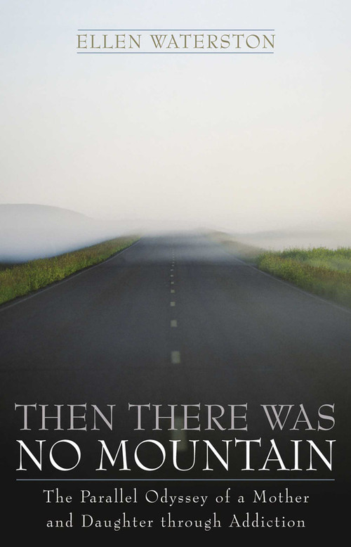 Then There Was No Mountain (A Parallel Odyssey of a Mother and Daughter Through Addiction) - 9781589790469 by Ellen Waterston, 9781589790469
