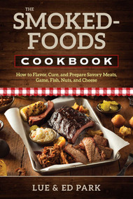 Smoked-Foods Cookbook (How to Flavor, Cure, and Prepare Savory Meats, Game, Fish, Nuts, and Cheese) - 9780811719995 by Lue Park, Ed Park, 9780811719995