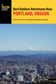 Best Outdoor Adventures Near Portland, Oregon by Adam Sawyer, 9781493017102