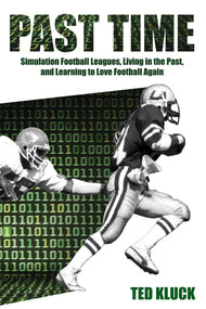 Past Time (Simulation Football Leagues, Living in the Past, and Learning to Love Football Again) by Ted Kluck, 9781493016969