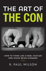 The Art of the Con (How to Think Like a Real Hustler and Avoid Being Scammed) by R. Paul Wilson, Frank Abagnale, 9781493000609