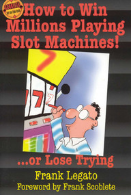 How to Win Millions Playing Slot Machines! (...Or Lose Trying) by Frank Legato, 9781566252164