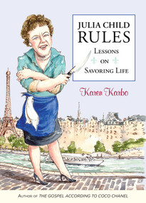 Julia Child Rules (Lessons On Savoring Life) by Karen Karbo, 9780762783090