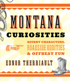 Montana Curiosities (Quirky Characters, Roadside Oddities & Offbeat Fun) by Ednor Therriault, 9781493023677