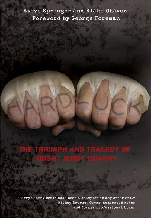 Hard Luck (The Triumph And Tragedy Of "Irish" Jerry Quarry) by Steve Springer, Blake Chavez, George Foreman, 9781599219967