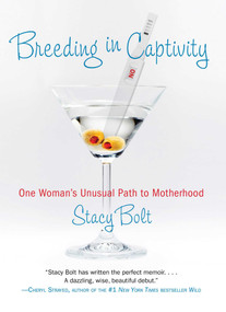Breeding in Captivity (One Woman's Unusual Path to Motherhood) by Stacy Bolt, 9780762787982