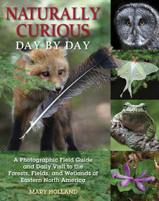 Naturally Curious Day by Day (A Photographic Field Guide and Daily Visit to the Forests, Fields, and Wetlands of Eastern North America) by Mary Holland, 9780811714129