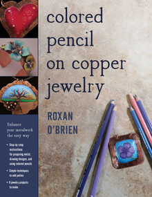 Colored Pencil on Copper Jewelry (Enhance Your Metalwork the Easy Way) by Roxan O'Brien, 9780811717113