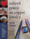 Colored Pencil on Copper Jewelry (Enhance Your Metalwork the Easy Way) by Roxan O'Brien, 9780811717113