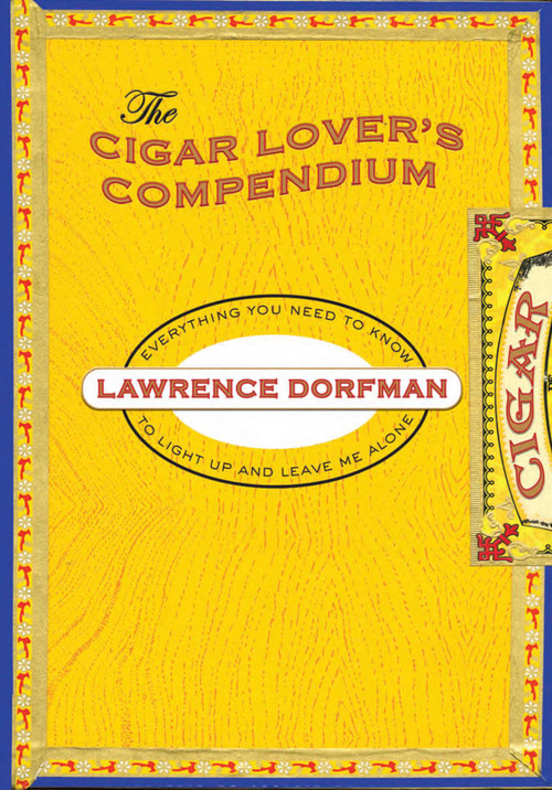 Cigar Lover's Compendium (Everything You Need To Light Up And Leave Me Alone) by Lawrence Dorfman, 9781599219370