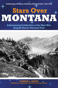 Stars Over Montana (A Centennial Celebration Of The Men Who Shaped Glacier National Park) by Glacier Association, 9780762749034