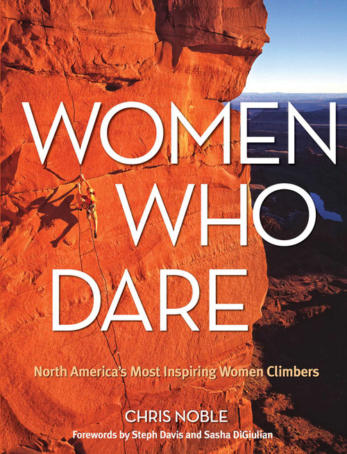 Women Who Dare (North America's Most Inspiring Women Climbers) by Chris Noble, 9780762783717