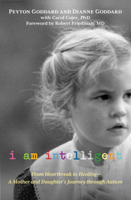 I Am Intelligent (From Heartbreak To Healing--A Mother And Daughter's Journey Through Autism) by Peyton Goddard, Dianne Goddard, Carol Cujec, 9780762779253