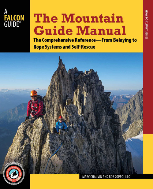 The Mountain Guide Manual (The Comprehensive Reference--From Belaying to Rope Systems and Self-Rescue) by Marc Chauvin, Rob Coppolillo, 9781493025145