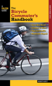 Bicycle Commuter's Handbook (* Gear You Need * Clothes To Wear * Tips For Traffic * Roadside Repair) by Robert Hurst, 9780762784684