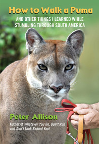 How to Walk a Puma (And Other Things I Learned While Stumbling Through South America) by Peter Allison, 9780762777563