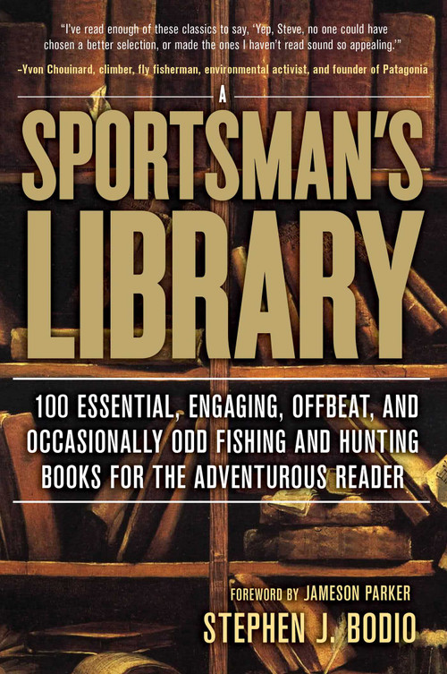 Sportsman's Library (100 Essential, Engaging, Offbeat, And Occasionally Odd Fishing And Hunting Books For The Adventurous Reader) by Stephen Bodio, 9780762780259