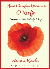 How Georgia Became O'Keeffe (Lessons On The Art Of Living) by Karen Karbo, 9780762771318