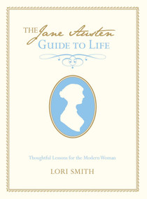Jane Austen Guide to Life (Thoughtful Lessons For The Modern Woman) by Lori Smith, 9780762773817