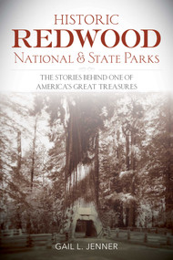 Historic Redwood National and State Parks (The Stories Behind One of America's Great Treasures) by Gail L. Jenner, 9781493018093
