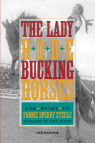 Lady Rode Bucking Horses (The Story of Fannie Sperry Steele, Woman of the West) by Dee Marvine, 9781493017300