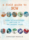 Field Guide to Now (Notes On Mindfulness And Life In The Present Tense) by Christina Rosalie, 9780762778560
