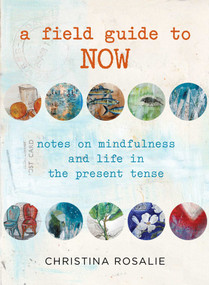 Field Guide to Now (Notes On Mindfulness And Life In The Present Tense) by Christina Rosalie, 9780762778560