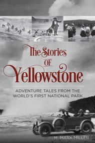 Stories of Yellowstone (Adventure Tales from the World's First National Park) by M. Mark Miller, 9780762792900