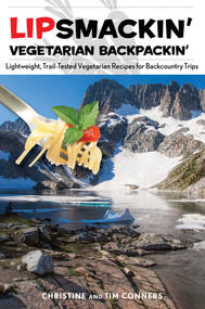 Lipsmackin' Vegetarian Backpackin' (Lightweight, Trail-Tested Vegetarian Recipes for Backcountry Trips) by Christine Conners, Tim Conners, 9780762785025