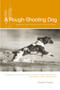 Rough-Shooting Dog (Reflections From Thick And Uncivil Sorts Of Places) by Charles Fergus, Joe Fornelli, 9781592288571