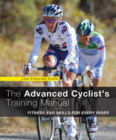 Advanced Cyclist's Training Manual (Fitness And Skills For Every Rider) by Luke Edwardes-Evans, 9780762770519