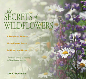 Secrets of Wildflowers (A Delightful Feast Of Little-Known Facts, Folklore, And History) by Jack Sanders, 9781493006168